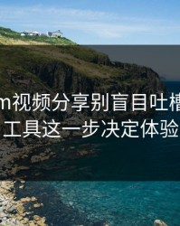 17c.com视频分享别盲目吐槽创作者工具这一步决定体验