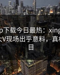 杏吧app下载今日最热：xingba事件曝光，大V现场出乎意料，真相让人瞠目