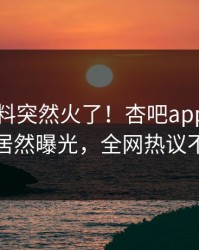 昨晚爆料突然火了！杏吧app下载网红居然曝光，全网热议不断