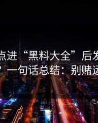 我朋友点进“黑料大全”后发生了什么？一句话总结：别赌运气